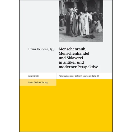 Menschenraub, Menschenhandel Und Sklaverei in Antiker Und Moderner Perspektive: Ergebnisse Des Mitarbeitertreffens Des Akademievorhabens Forschungen Z