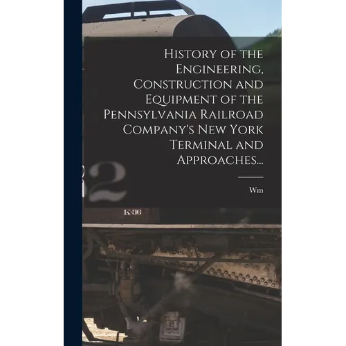 History of the Engineering, Construction and Equipment of the Pennsylvania Railroad Company's New York Terminal and Approaches...