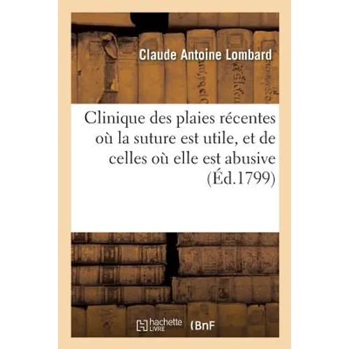 Clinique Des Plaies Récentes Où La Suture Est Utile, Et de Celles Où Elle Est Abusive
