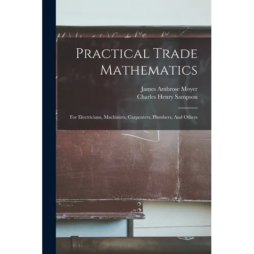 Practical Trade Mathematics: For Electricians, Machinists, Carpenters, Plumbers, And Others