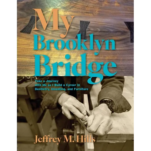 My Brooklyn Bridge: Take a Journey with Me as I Build a Career in Dentistry, Inventing, and Furniture