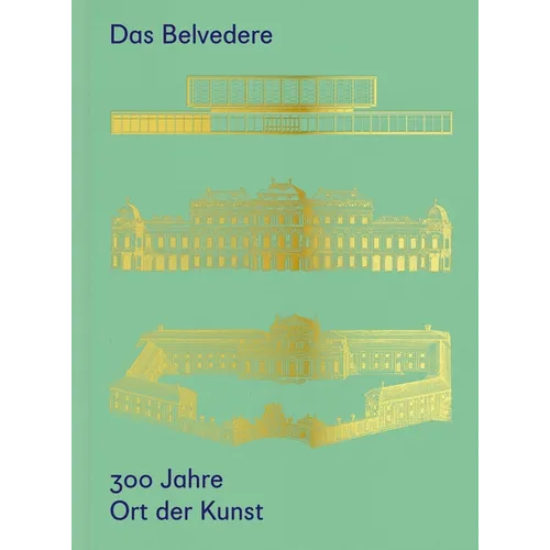 Das Belvedere. 300 Jahre Ort Der Kunst