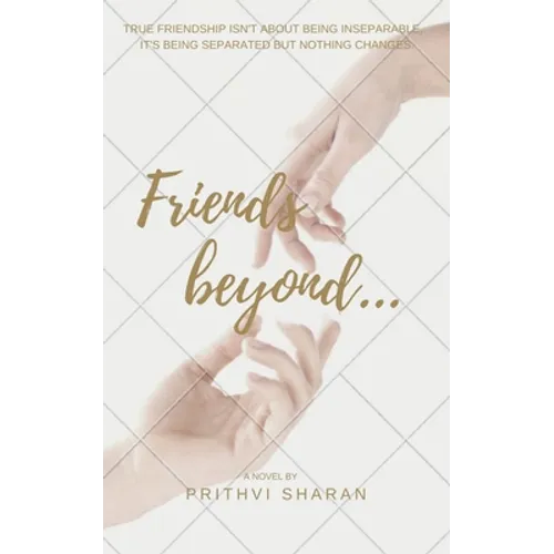 Friends beyond...: True Friendship Isn't about Being Inseparable, It's Being Separated and Nothing Changes