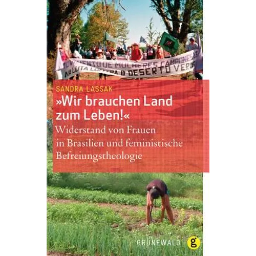 Wir Brauchen Land Zum Leben!: Widerstand Von Frauen in Braslien Und Feminstische Befreiungstheologie