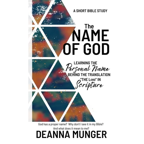 The Name of God: Learning the Personal Name Behind the Translation the LORD in Scripture