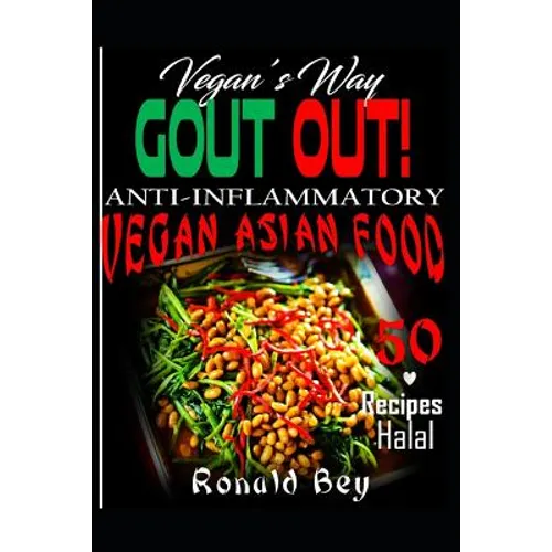 Anti-Inflammatory: Gout Out - Vegan's Way- 50 Recipes- Halal: Vegan Asian Food