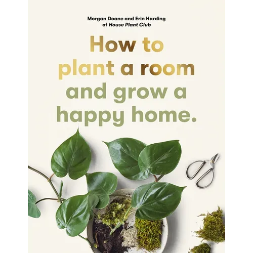 How to Plant a Room: And Grow a Happy Home