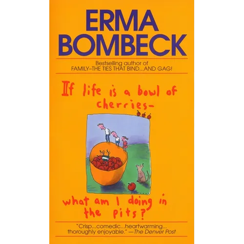 If Life Is a Bowl of Cherries What Am I Doing in the Pits?: Bestselling Author of Family--The Ties That Bind...and Gag!