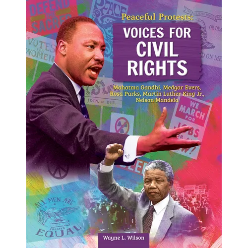 Peaceful Protests: Voices for Civil Rights: Mahatma Gandhi, Medgar Evers, Rosa Parks, Martin Luther King Jr, Nelson Mandela