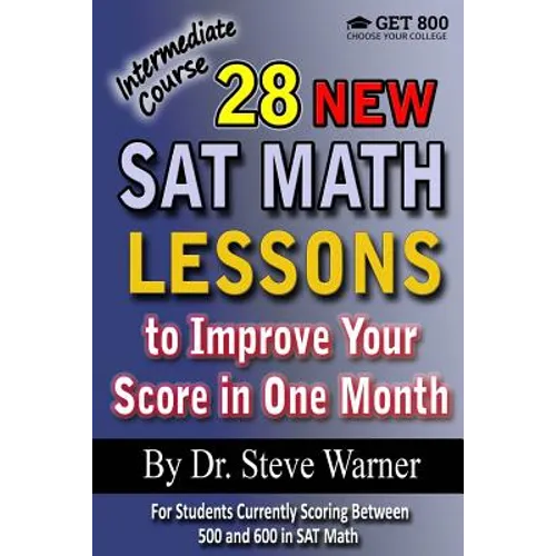 28 New SAT Math Lessons to Improve Your Score in One Month - Intermediate Course: For Students Currently Scoring Between 500 and 600 in SAT Math
