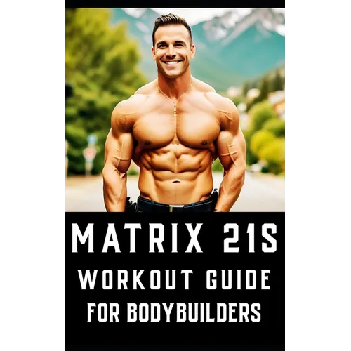 Matrix 21s Workout Guide for Bodybuilders: An all-encompassing fitness manual that revolutionizes traditional workout approaches.