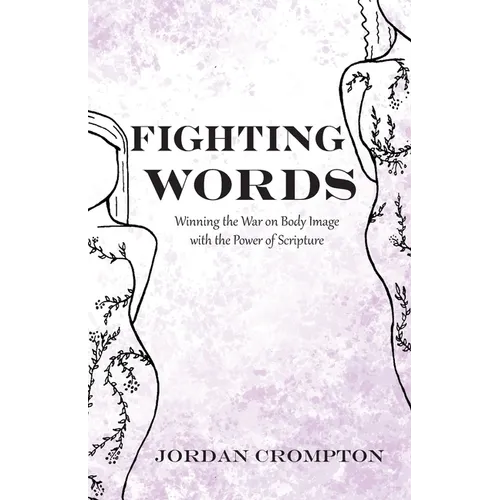 Fighting Words: Winning the War on Body Image with the Power of Scripture