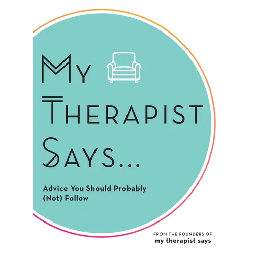 My Therapist Says: Advice You Should Probably (Not) Follow