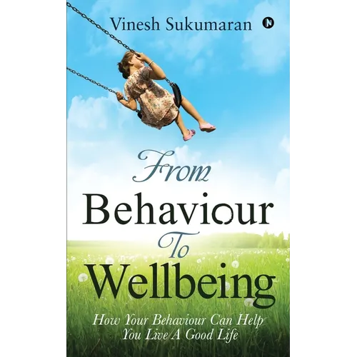 From Behaviour To Wellbeing: How Your Behaviour Can Help You Live A Good Life