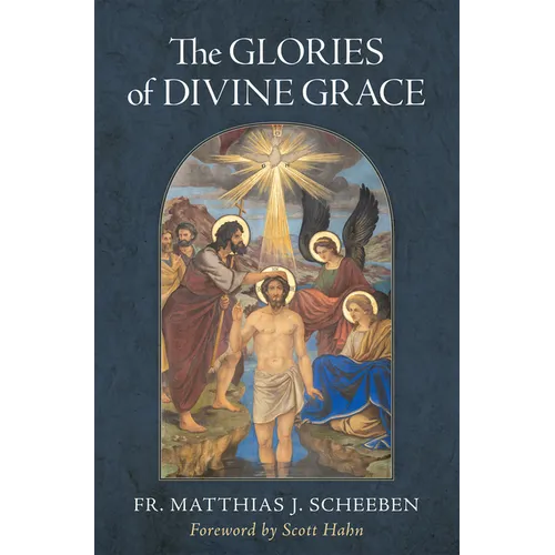 The Glories of Divine Grace: A Fervent Exhortation to All to Preserve and to Grow in Sanctifying Grace