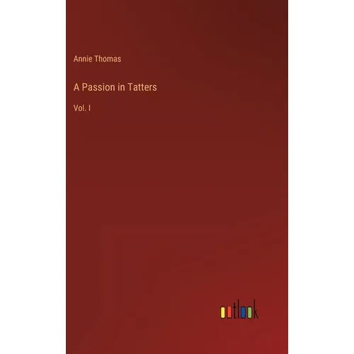 A Passion in Tatters: Vol. I
