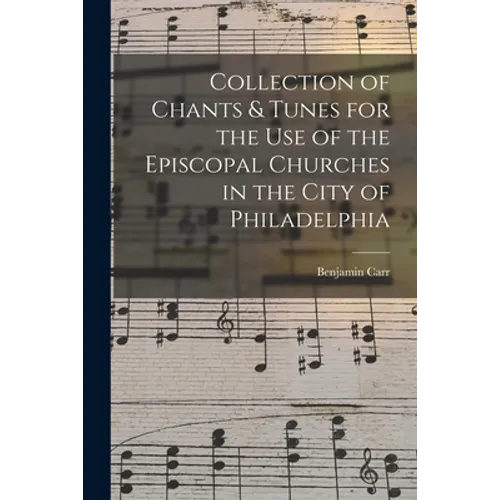 Collection of Chants & Tunes for the Use of the Episcopal Churches in the City of Philadelphia