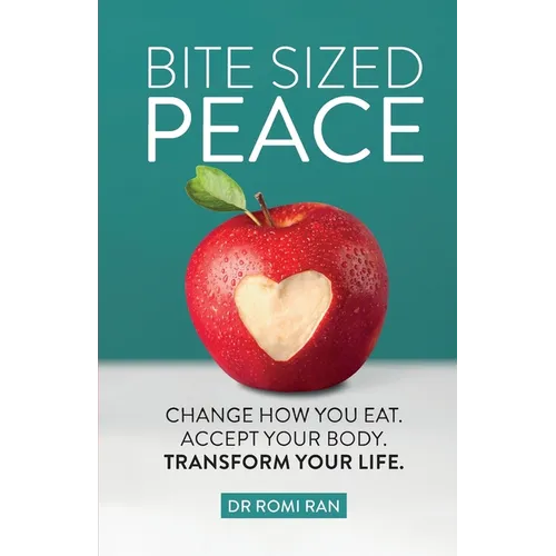 Bite Sized Peace: Change How You Eat. Accept Your Body. Transform Your Life.