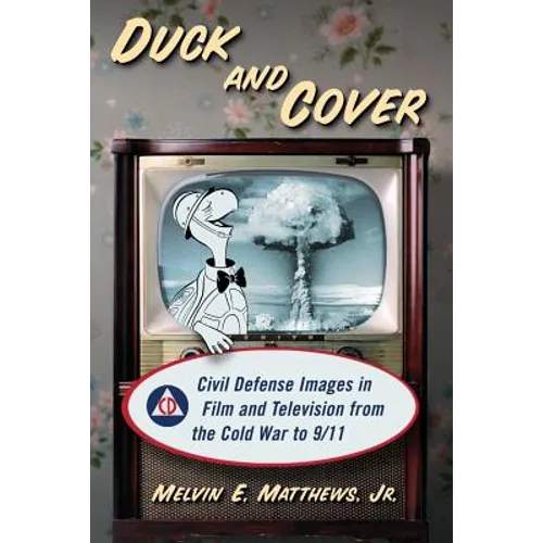 Duck and Cover: Civil Defense Images in Film and Television from the Cold War to 9/11