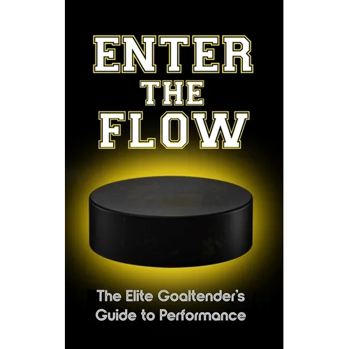 Enter the Flow: The Elite Goaltender's Guide to Performance