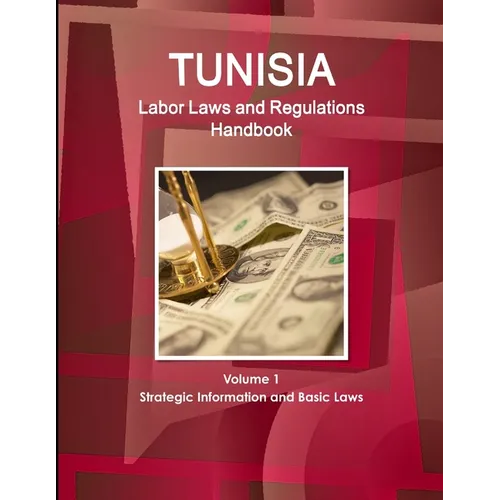 Tunisia Labor Laws and Regulations Handbook Volume 1 Strategic Information and Basic Laws