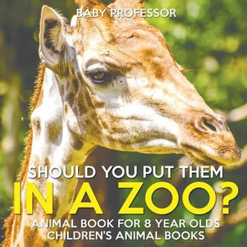 Should You Put Them In A Zoo? Animal Book for 8 Year Olds Children's Animal Books