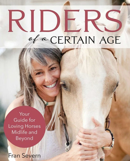 Riders of a Certain Age: Your Guide for Loving Horses Midlife and Beyond - Paperback