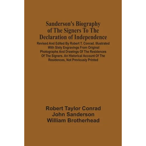 Sanderson'S Biography Of The Signers To The Declaration Of Independence. Revised And Edited By Robert T. Conrad. Illustrated With Sixty Engravings Fro