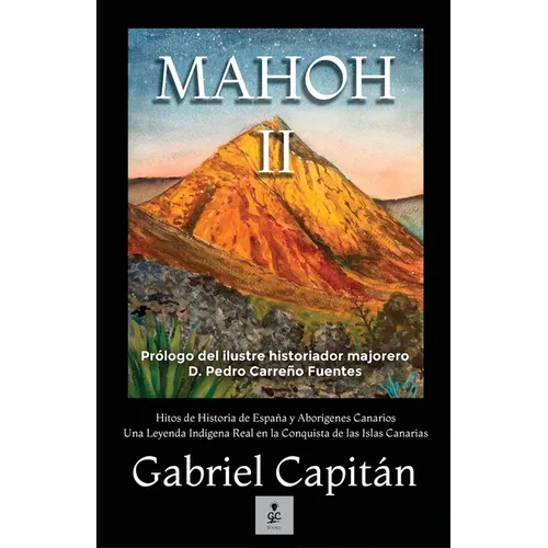 MAHOH Libro II: Hitos de historia de España y aborígenes canarios una leyenda indígena real en la conquista de las Islas Canariasnaria