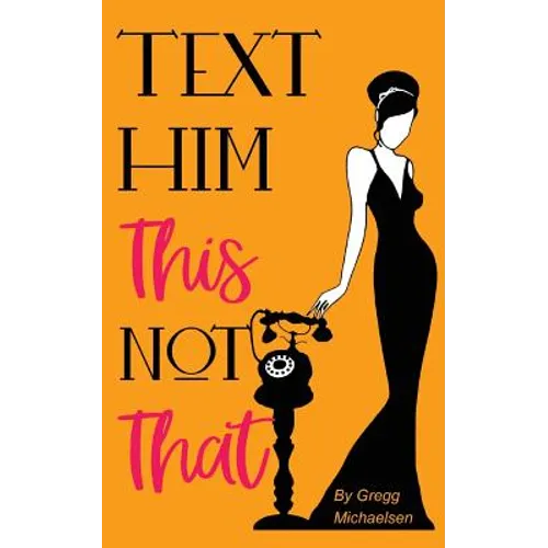 Text Him This Not That: Texting Tips to Build Attraction and Shorten His Response Time!