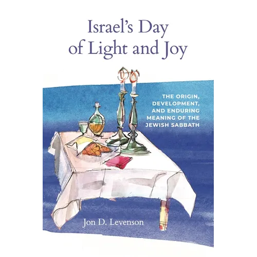 Israel's Day of Light and Joy: The Origin, Development, and Enduring Meaning of the Jewish Sabbath