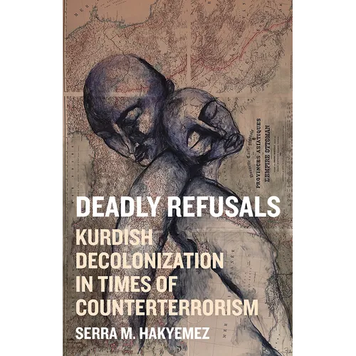 Deadly Refusals: Kurdish Decolonization in Times of Counterterrorism