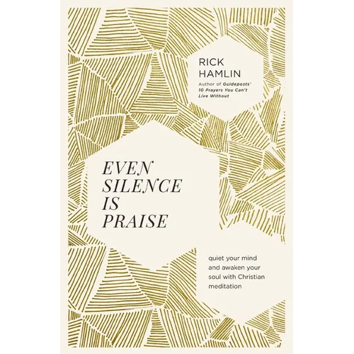 Even Silence Is Praise: Quiet Your Mind and Awaken Your Soul with Christian Meditation