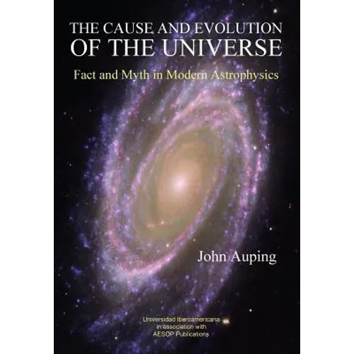The Cause and Evolution of the Universe: Fact and Myth in Modern Astrophysics