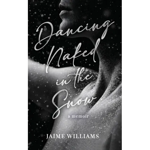 Dancing Naked in the Snow: A Memoir