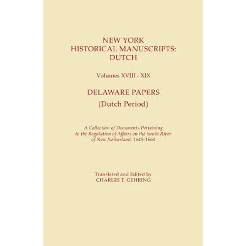 New York Historical Manuscripts: Dutch. Volumes XVIII-XIX. Delaware Papers (Dutch Period). a Collection of Documents Pertaining to the Regulation of A