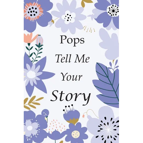Pops Tell Me Your Story: 140+ Questions For Your Pops To Share His Life And Thoughts: Grandfather's Life Experiences In Writing, A Keepsake Boo