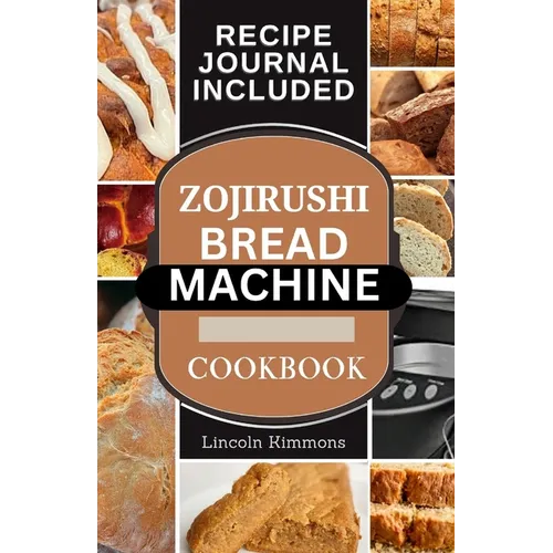 Zojirushi Bread Machine Cookbook: Super Delicious Homemade Loaf Recipes for your Bread Maker