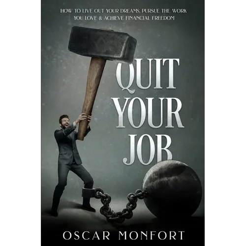 Quit Your Job: How to Live Out Your Dreams, Pursue The Work You Love & Achieve Financial Freedom