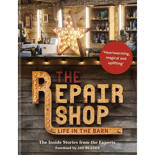 The Repair Shop: Life in the Barn: The Inside Stories from the Experts