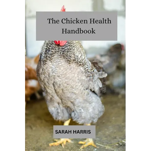 The chicken health handbook: Guide to raising backyard chickens