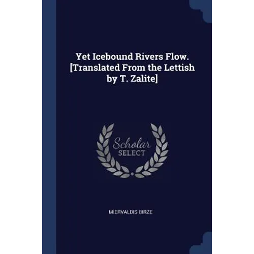 Yet Icebound Rivers Flow. [Translated From the Lettish by T. Zalite]