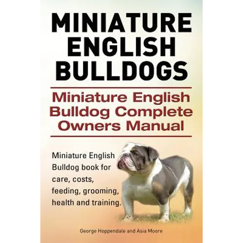 Miniature English Bulldogs. Miniature English Bulldog Complete Owners Manual. Miniature English Bulldog book for care, costs, feeding, grooming, healt