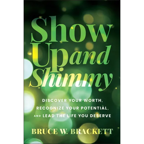 Show Up and Shimmy: Discover Your Worth, Recognize Your Potential, and Lead the Life You Deserve