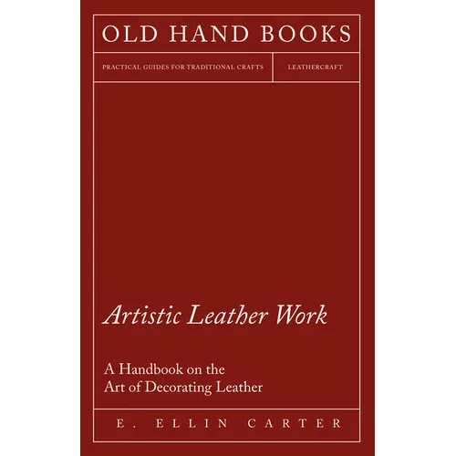 Artistic Leather Work - A Handbook on the Art of Decorating Leather