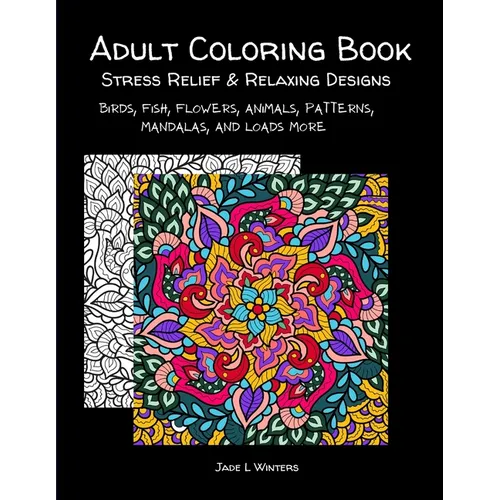 Adult Coloring Book: stress relief and relaxing designs: Birds, fish, flowers, animals, patterns, mandalas, and loads more.