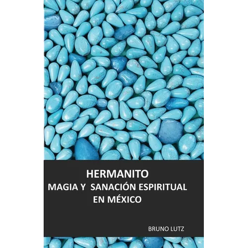 Hermanito. Magia y sanación espiritual en México