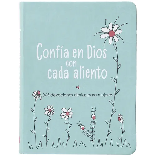 Confía En Dios Con Cada Aliento: 365 Devociones Diarias Para Mujeres