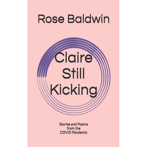 Claire Still Kicking: Stories and Poems from the COVID Pandemic