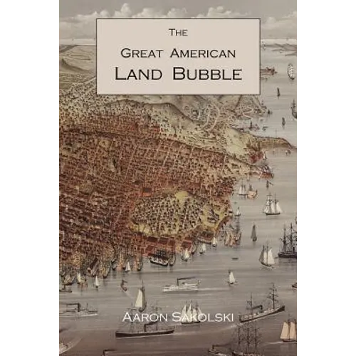 The Great American Land Bubble: The Amazing Story of Land-Grabbing, Speculations, and Booms from Colonial Days to the Present Time